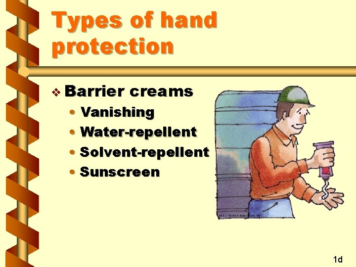 Types of hand protection v Barrier creams • Vanishing • Water-repellent • Solvent-repellent •