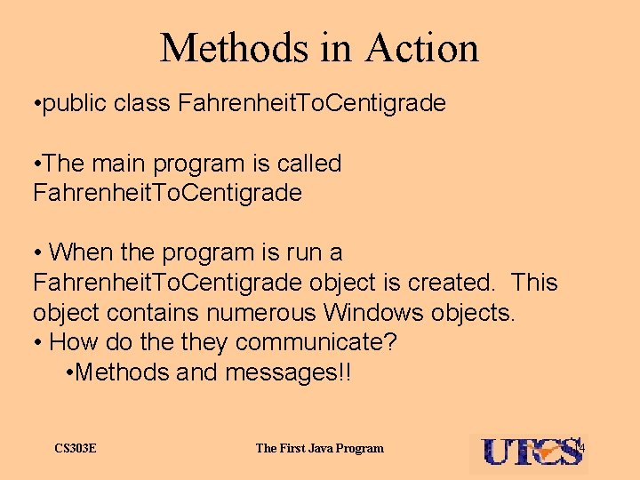 Methods in Action • public class Fahrenheit. To. Centigrade • The main program is