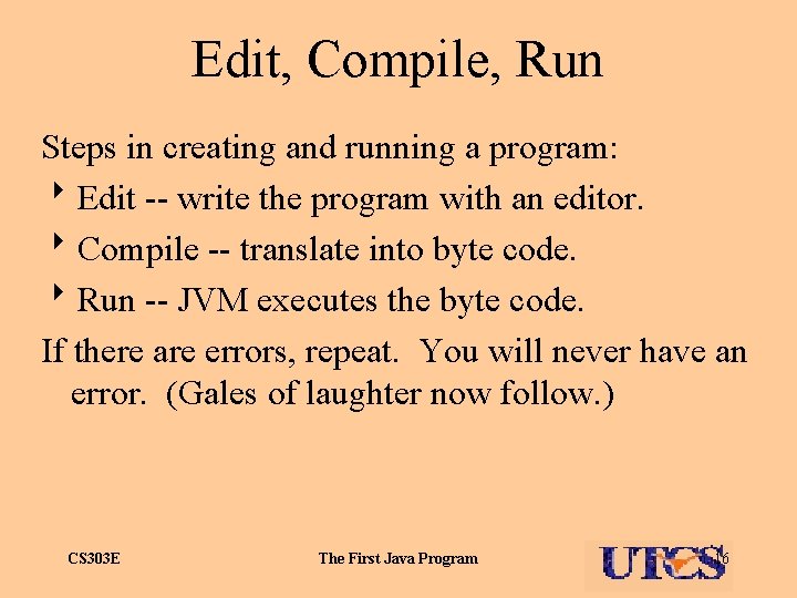 Edit, Compile, Run Steps in creating and running a program: 8 Edit -- write