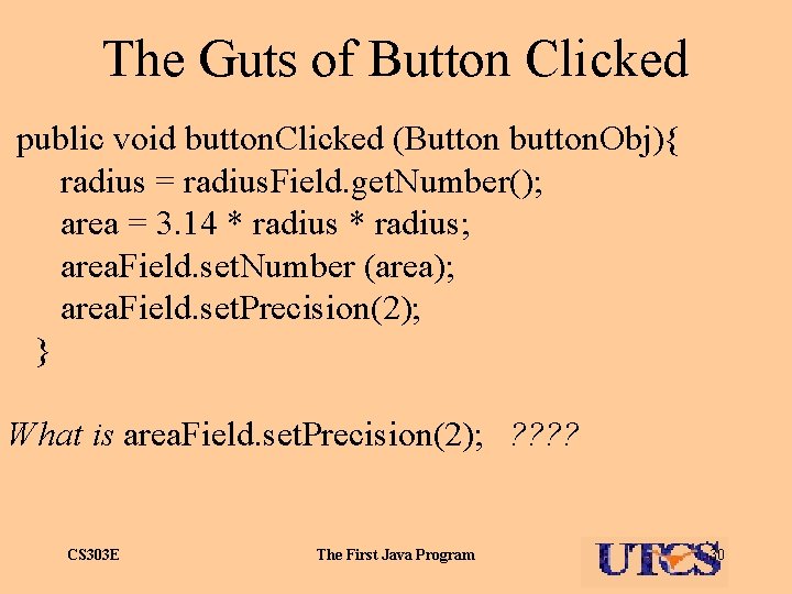 The Guts of Button Clicked public void button. Clicked (Button button. Obj){ radius =