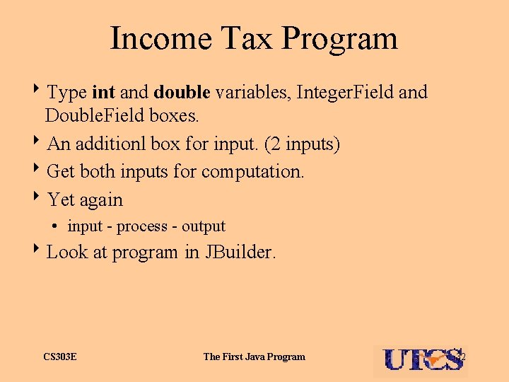 Income Tax Program 8 Type int and double variables, Integer. Field and Double. Field
