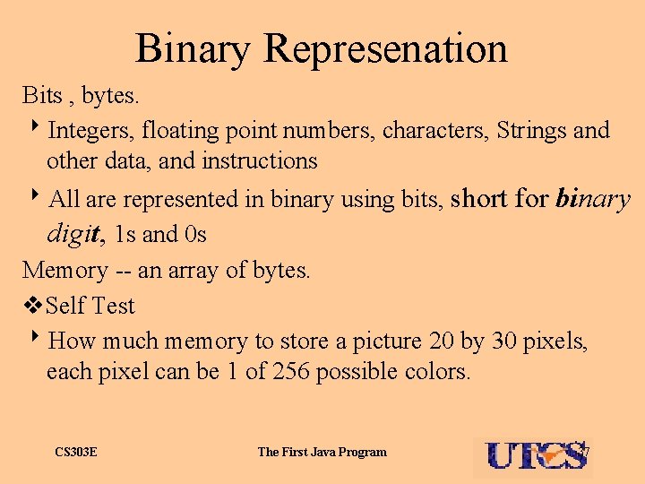 Binary Represenation Bits , bytes. 8 Integers, floating point numbers, characters, Strings and other