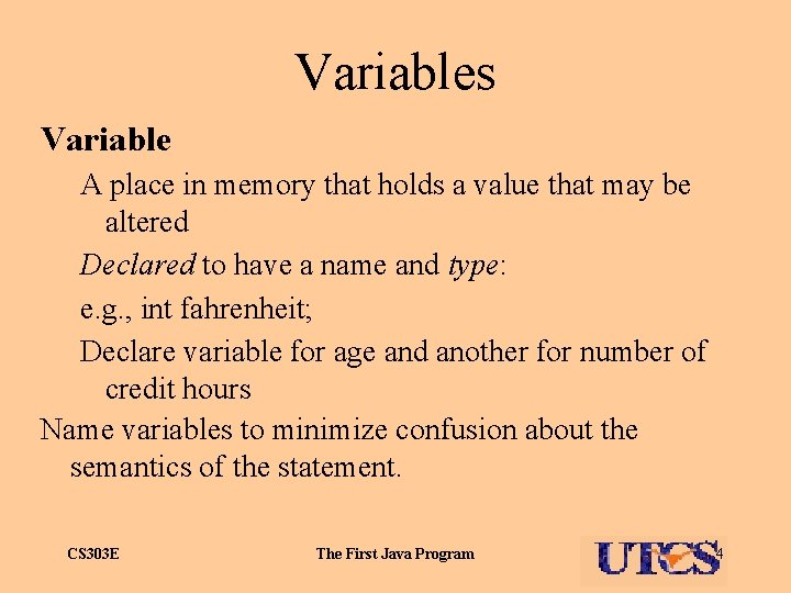 Variables Variable A place in memory that holds a value that may be altered