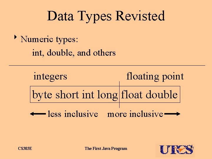 Data Types Revisted 8 Numeric types: int, double, and others integers floating point byte