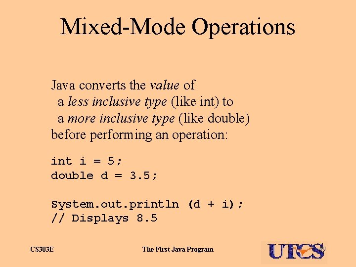 Mixed-Mode Operations Java converts the value of a less inclusive type (like int) to