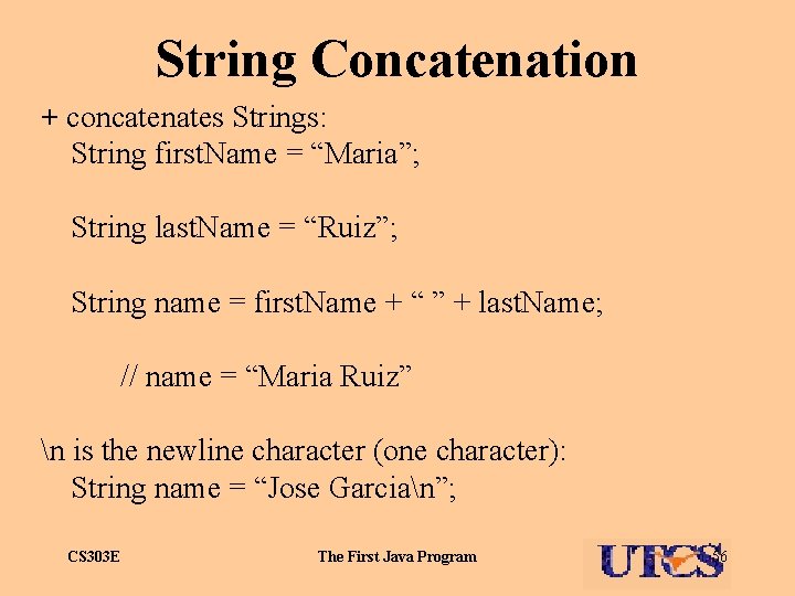 String Concatenation + concatenates Strings: String first. Name = “Maria”; String last. Name =