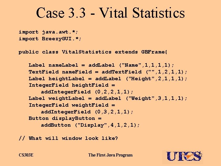 Case 3. 3 - Vital Statistics import java. awt. *; import Breezy. GUI. *;