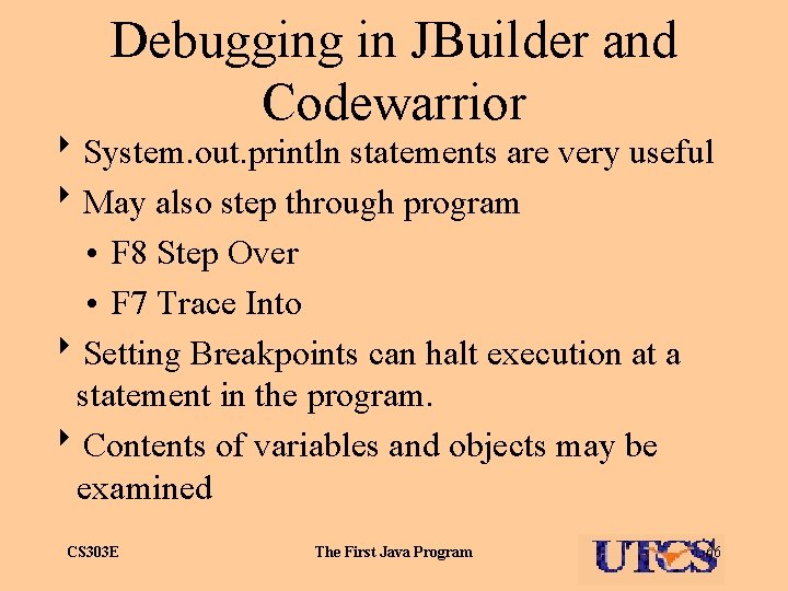 Debugging in JBuilder and Codewarrior 8 System. out. println statements are very useful 8