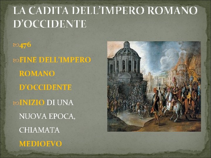LA CADITA DELL’IMPERO ROMANO D’OCCIDENTE 476 FINE DELL’IMPERO ROMANO D’OCCIDENTE INIZIO DI UNA NUOVA