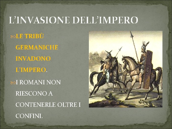 L’INVASIONE DELL’IMPERO LE TRIBÙ GERMANICHE INVADONO L’IMPERO. I ROMANI NON RIESCONO A CONTENERLE OLTRE