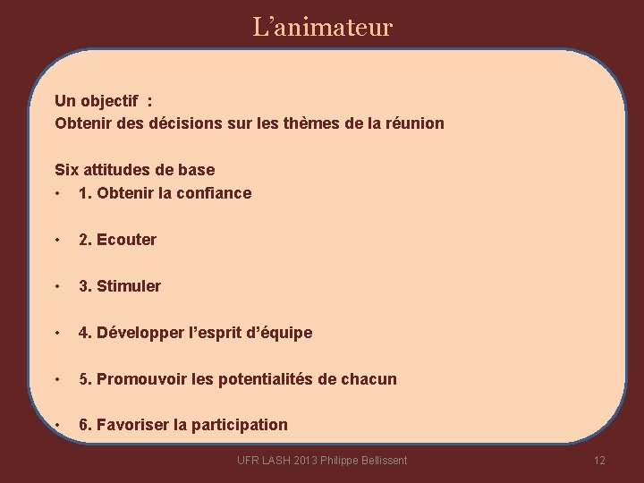 L’animateur Un objectif : Obtenir des décisions sur les thèmes de la réunion Six