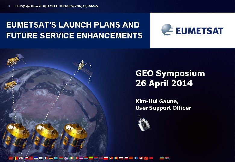 1 GEO Symposium, 26 April 2014 - EUM/OPS/VWG/14/755579 EUMETSAT’S LAUNCH PLANS AND FUTURE SERVICE