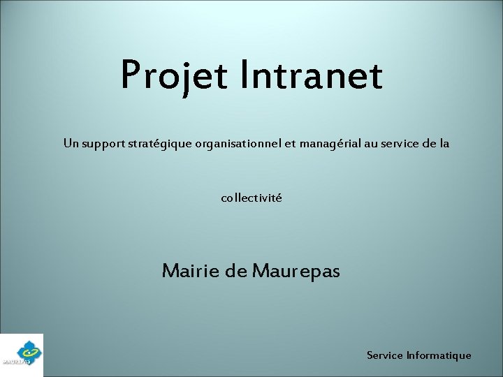 Projet Intranet Un support stratégique organisationnel et managérial au service de la collectivité Mairie