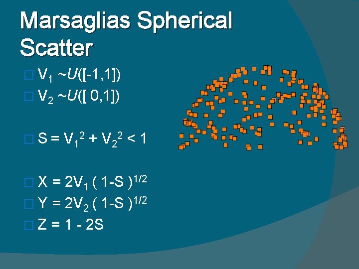 Marsaglias Spherical Scatter � V 1 ~U([-1, 1]) � V 2 ~U([ 0, 1])