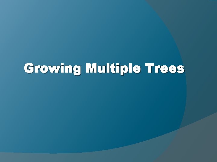 Growing Multiple Trees 
