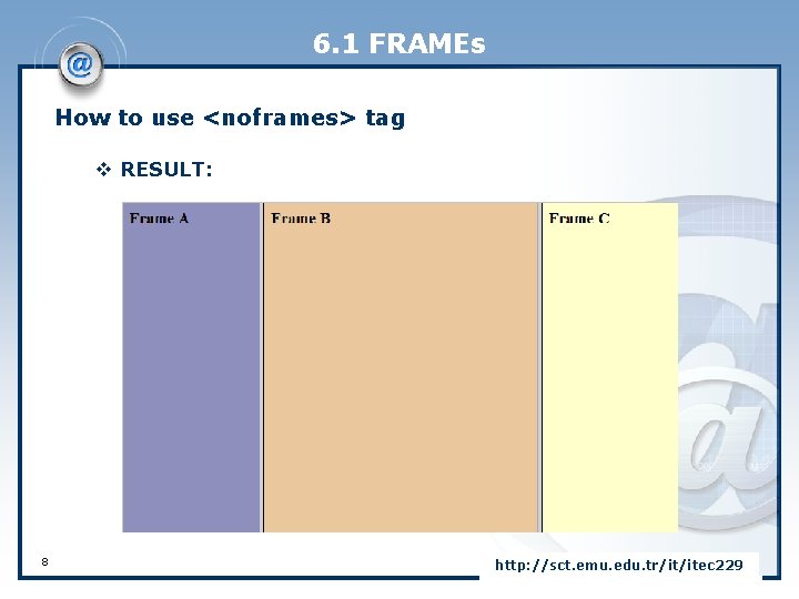 6. 1 FRAMEs How to use <noframes> tag v RESULT: 8 http: //sct. emu.