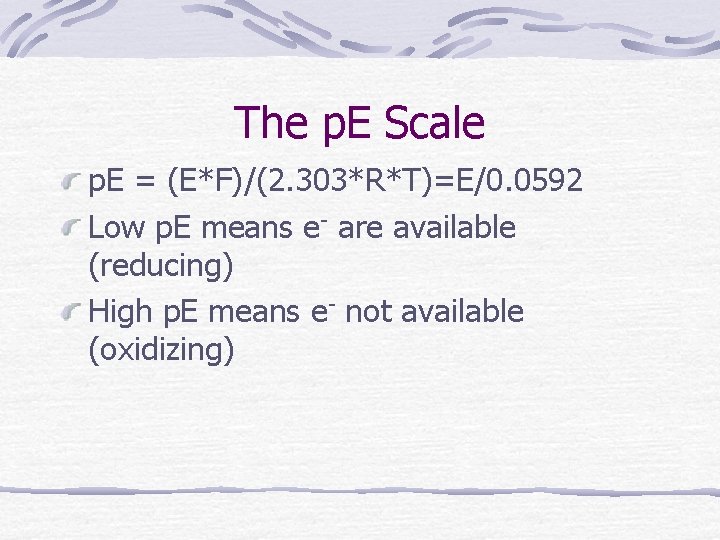 The p. E Scale p. E = (E*F)/(2. 303*R*T)=E/0. 0592 Low p. E means