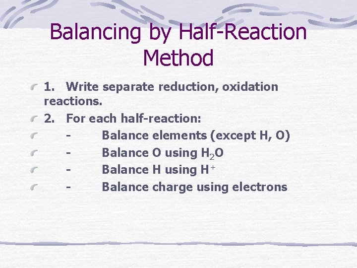 Balancing by Half-Reaction Method 1. Write separate reduction, oxidation reactions. 2. For each half-reaction: