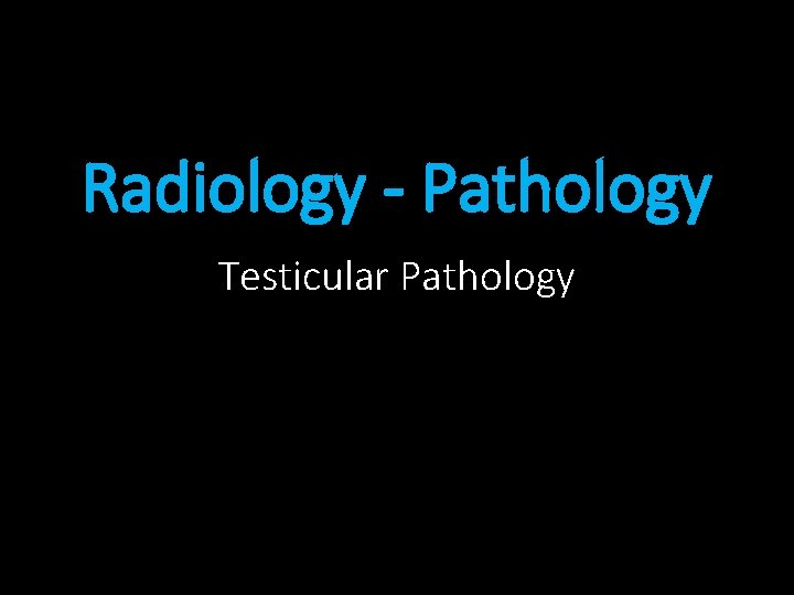 Radiology - Pathology Testicular Pathology 