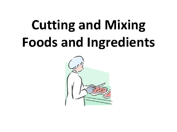 Cutting and Mixing Foods and Ingredients 