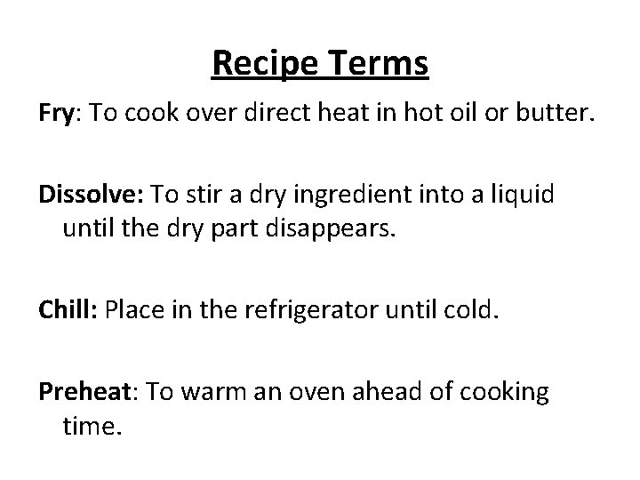 Recipe Terms Fry: To cook over direct heat in hot oil or butter. Dissolve: