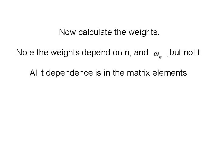Now calculate the weights. Note the weights depend on n, and , but not