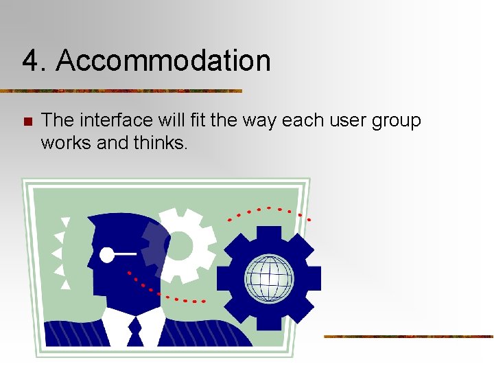 4. Accommodation n The interface will fit the way each user group works and