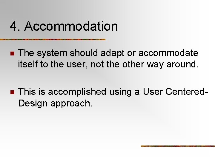 4. Accommodation n The system should adapt or accommodate itself to the user, not