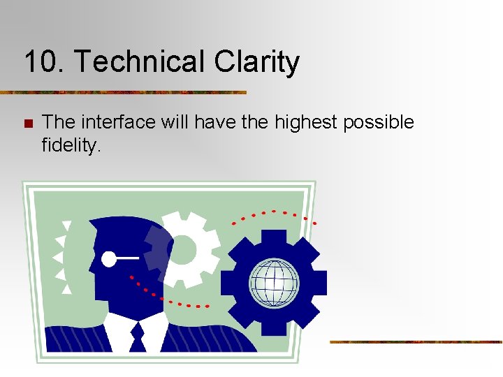 10. Technical Clarity n The interface will have the highest possible fidelity. 