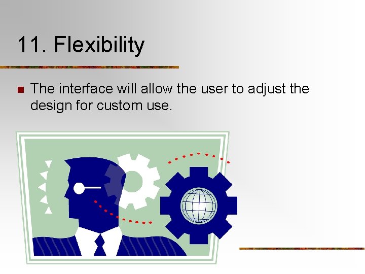 11. Flexibility n The interface will allow the user to adjust the design for