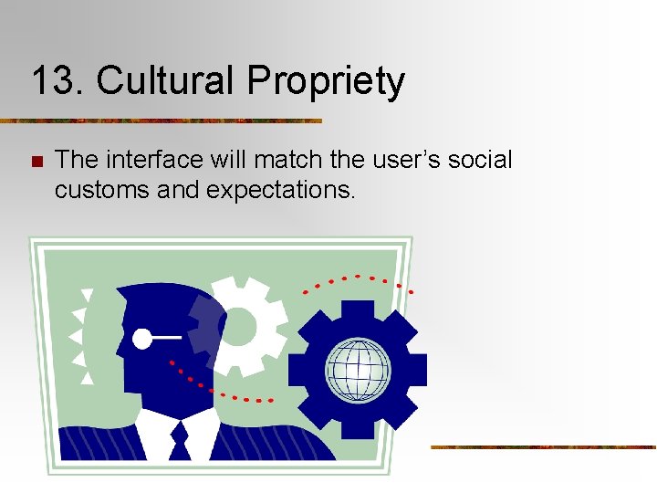 13. Cultural Propriety n The interface will match the user’s social customs and expectations.