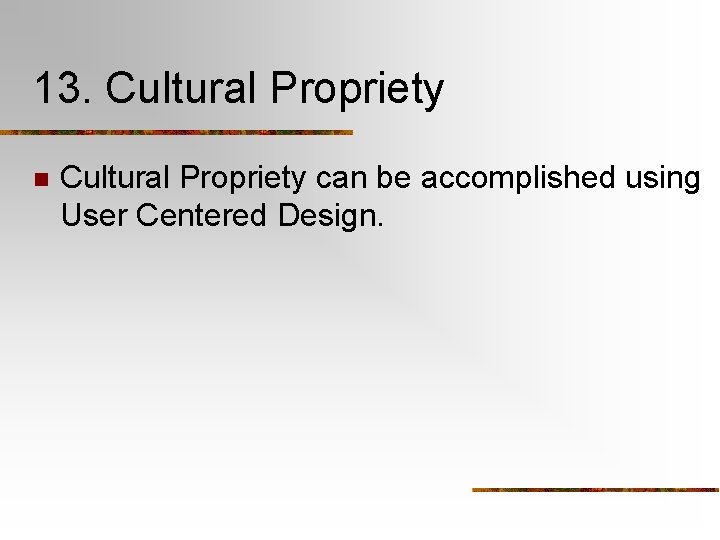13. Cultural Propriety n Cultural Propriety can be accomplished using User Centered Design. 