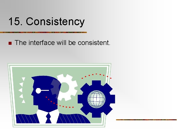 15. Consistency n The interface will be consistent. 