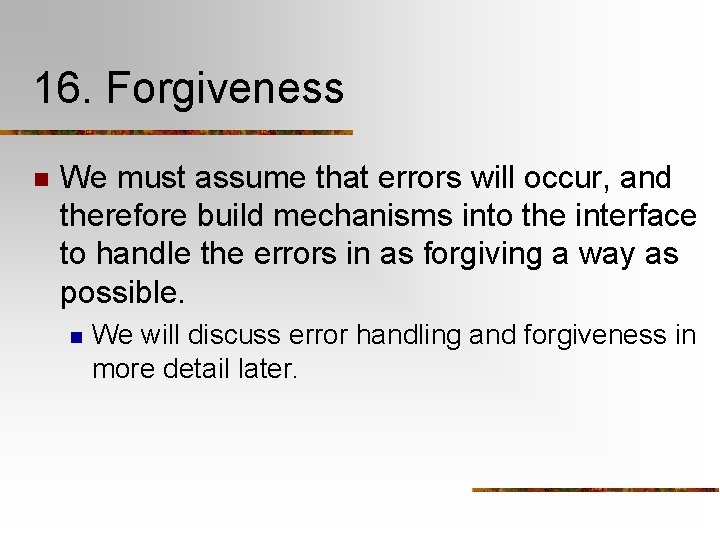 16. Forgiveness n We must assume that errors will occur, and therefore build mechanisms