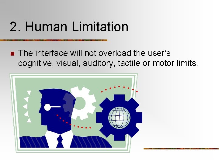 2. Human Limitation n The interface will not overload the user’s cognitive, visual, auditory,