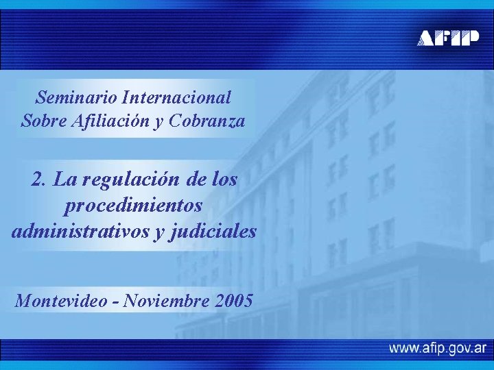 Seminario Internacional Sobre Afiliación y Cobranza 2. La regulación de los procedimientos administrativos y