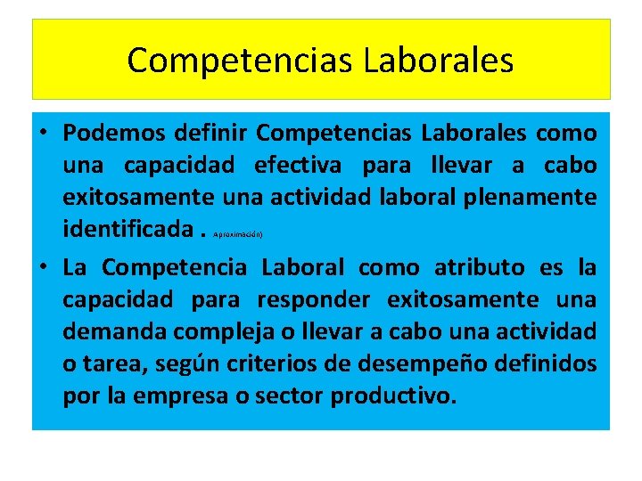 Competencias Laborales • Podemos definir Competencias Laborales como una capacidad efectiva para llevar a