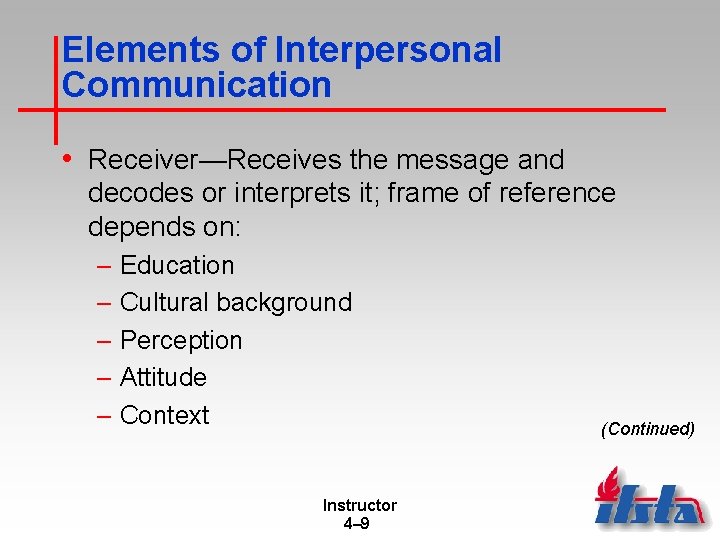 Elements of Interpersonal Communication • Receiver—Receives the message and decodes or interprets it; frame