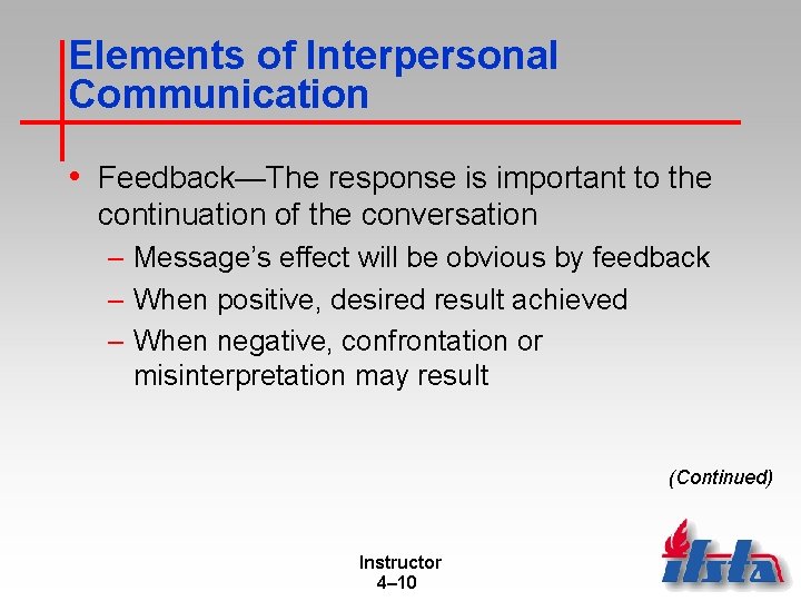Elements of Interpersonal Communication • Feedback—The response is important to the continuation of the