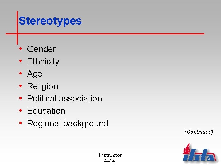 Stereotypes • • Gender Ethnicity Age Religion Political association Education Regional background (Continued) Instructor