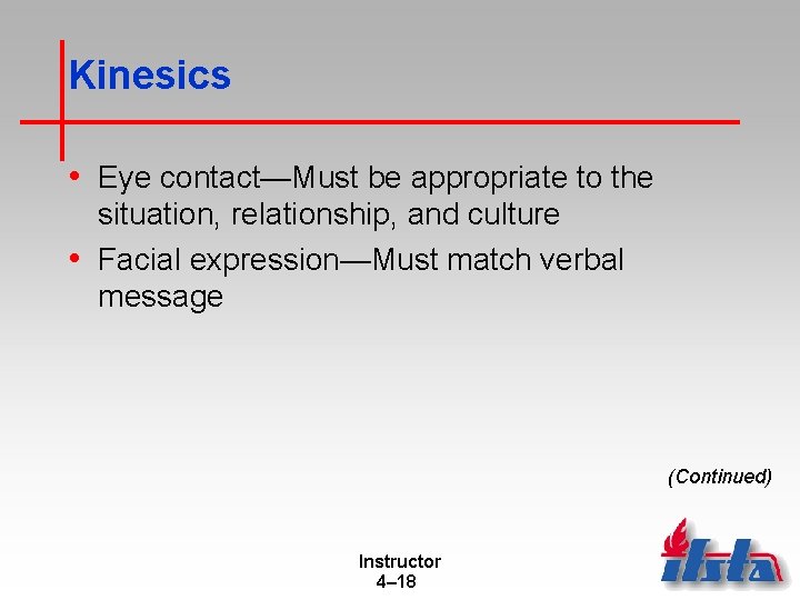 Kinesics • Eye contact—Must be appropriate to the situation, relationship, and culture • Facial