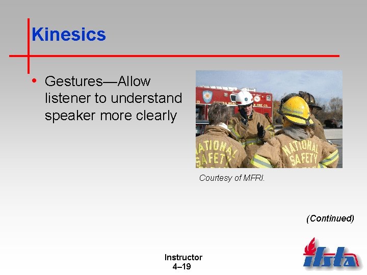 Kinesics • Gestures—Allow listener to understand speaker more clearly Courtesy of MFRI. (Continued) Instructor