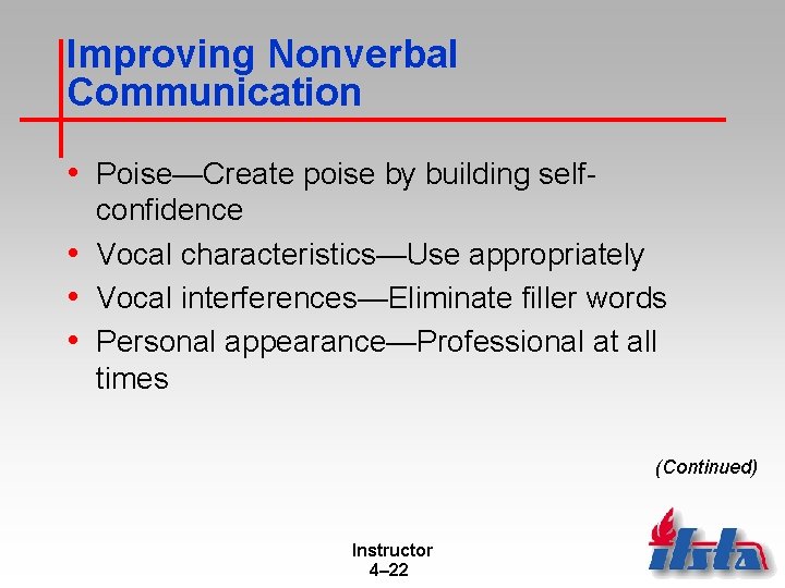 Improving Nonverbal Communication • Poise—Create poise by building selfconfidence • Vocal characteristics—Use appropriately •