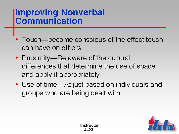 Improving Nonverbal Communication • Touch—become conscious of the effect touch can have on others