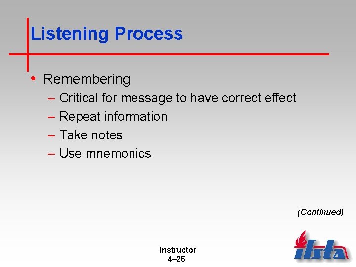 Listening Process • Remembering – Critical for message to have correct effect – Repeat