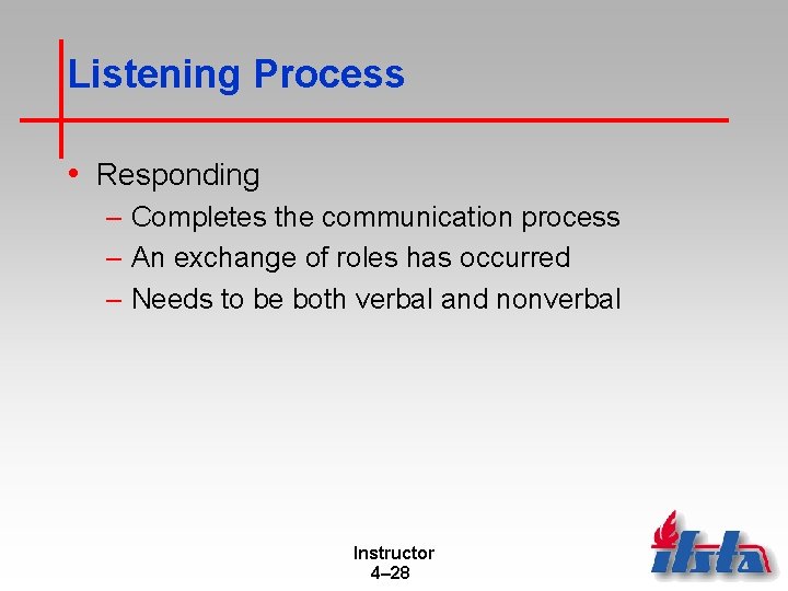 Listening Process • Responding – Completes the communication process – An exchange of roles