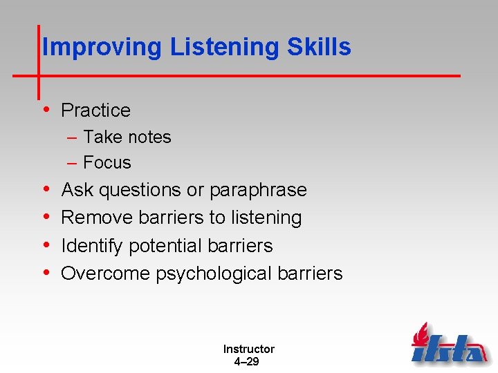 Improving Listening Skills • Practice – Take notes – Focus • • Ask questions