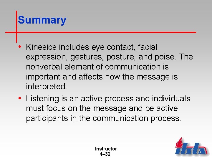 Summary • Kinesics includes eye contact, facial expression, gestures, posture, and poise. The nonverbal