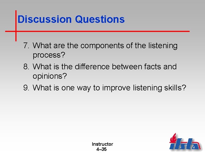 Discussion Questions 7. What are the components of the listening process? 8. What is