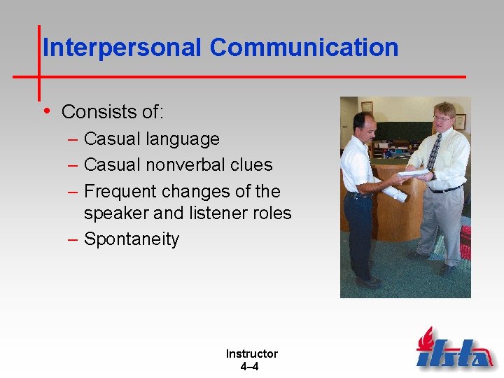 Interpersonal Communication • Consists of: – Casual language – Casual nonverbal clues – Frequent